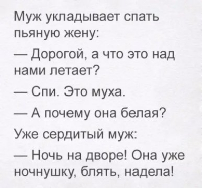 Муж укпадывает спать пьяную жену Дорогой а что это над нами летает Спи Это муха А почему она белая Уже сердитый муж Ночь на дворе Она уже ночнушку блять надела
