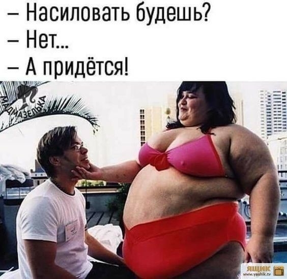 Насиловать будешь Нет А придётся