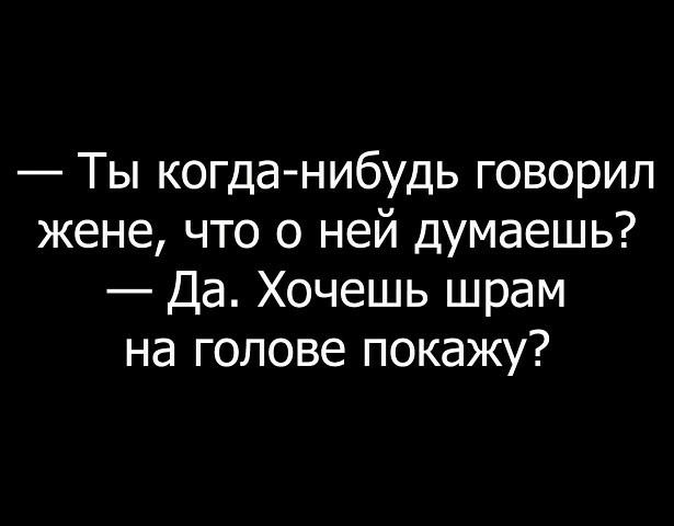 Ты когда нибудь говорил жене что о ней думаешь Да Хочешь шрам на голове покажу