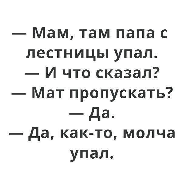 Мам там папа с лестницы упал И что сказал Мат пропускать да да как то молча упал