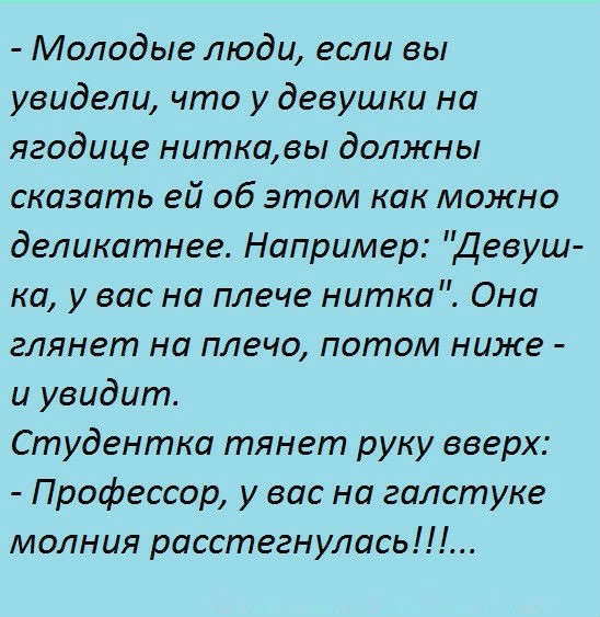 Молодые люди если вы увидели что у девушки на ягодице ниткавы должны сказать ей об этом как можно деликатнее Например Девуш ка у вас на плече нитка Она глянет на плечо потом ниже и увидит Студентка тянет руку вверх Профессор у вас на галстуке молния расстегнулась