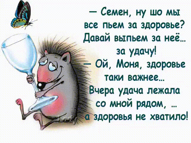 д Семен ну шо мы все пьем за здоровье Давай выпьем за неё _ за удачу Ой Моня здоровье таки важнее чера удача лежала со мной рядом доровья не хватило