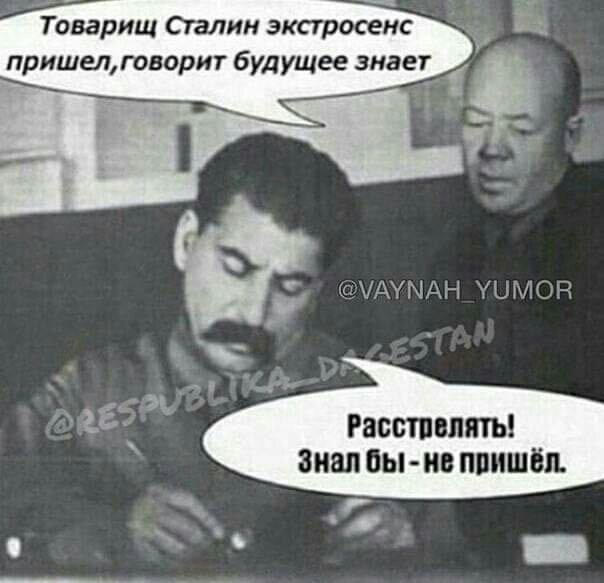 Товарищ Сгалин экстрасенс пришепговориг будущее знает РЯСШБЛЯТЬ ВНШ БЫ ИВ ППИШЁЛ
