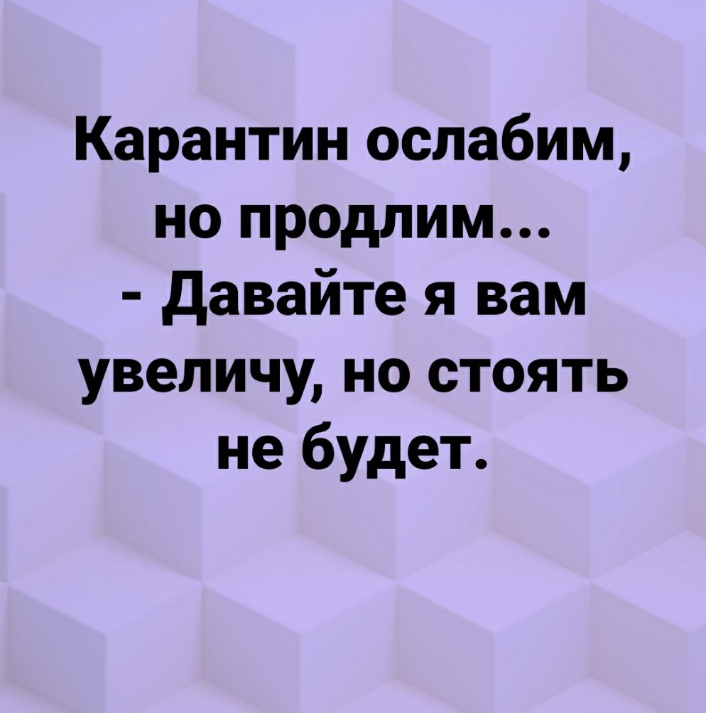 Карантин ослабим но продлим давайте я вам увеличу но стоять не будет