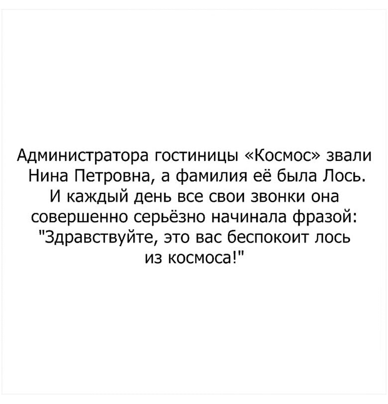 Администратора гостиницы Космос звали Нина Петровна а фамилия её была Лось И каждый день все свои звонки она совершенно серьёзно начинала фразой Здравствуйте это вас беспокоит лось из космоса