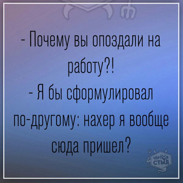 Г у Почему вы опоздали на работу Я бы сформулировал по другому нахер я вообще от по _у