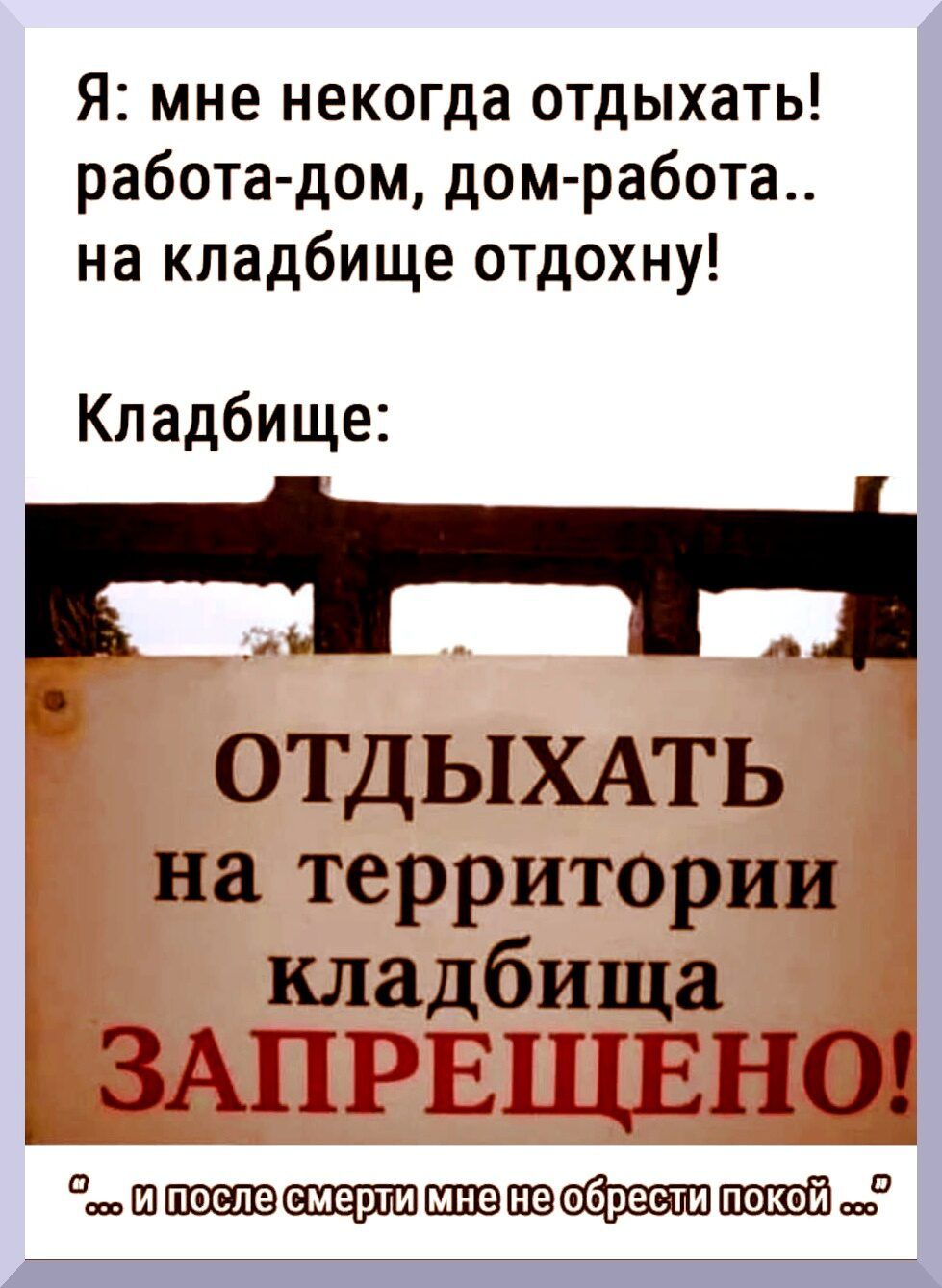 Я мне некогда отдыхать работадом домработа на кладбище отдохну Кладбище  ОТДЫХАТЬ на территории кладбища ЗАПРЕЩЕНО шщичпэащшшшюттшшшй - выпуск  №2007734