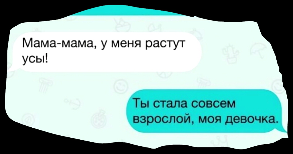 Мама мама у меня растут усы Ты стала совсем взрослой моя девочка