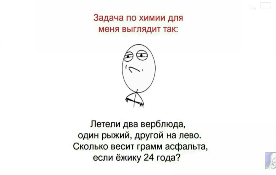 Задача по химии для меня ВЫГЛЯДИТ так _ Летели два верблюда один рыжий другой на лево Сколько весит грамм асфальта если ёжику 24 года
