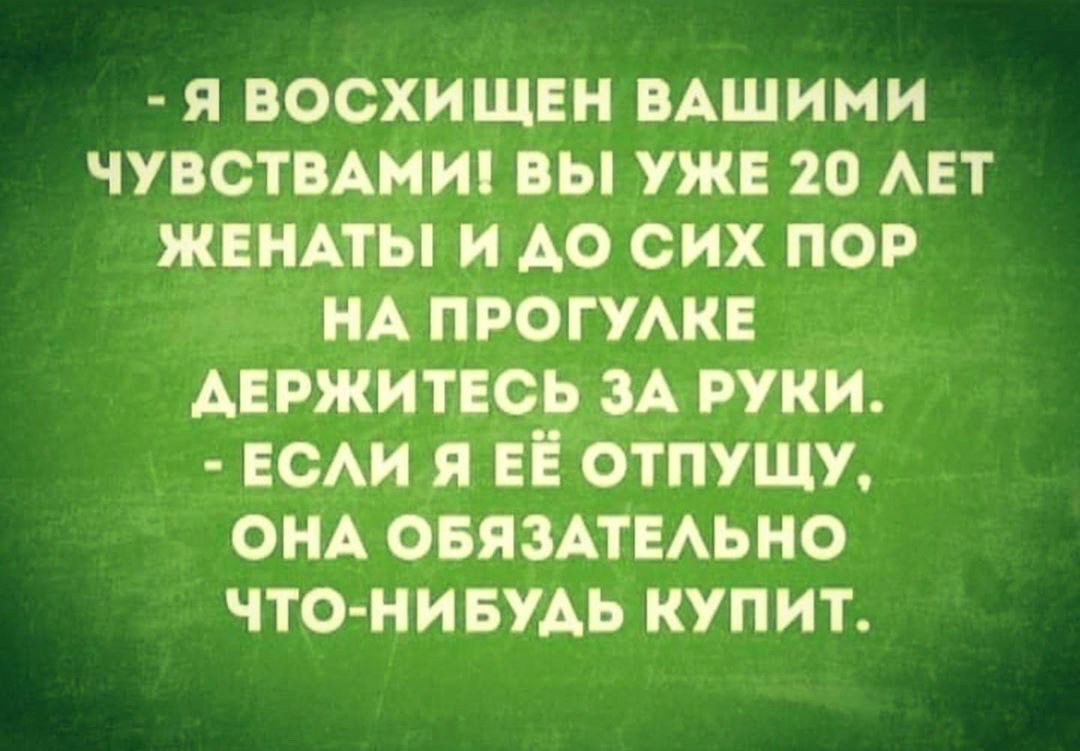 я восхищвн ВАШИМИ чувств вы уже 20 АЕТ жвнцьп ИАО сих пор нАпрогжкв _ держитдсд зд руки ЕОАИЯ ЕЁ отпущу ОНА овязпмьно что нивудь купит