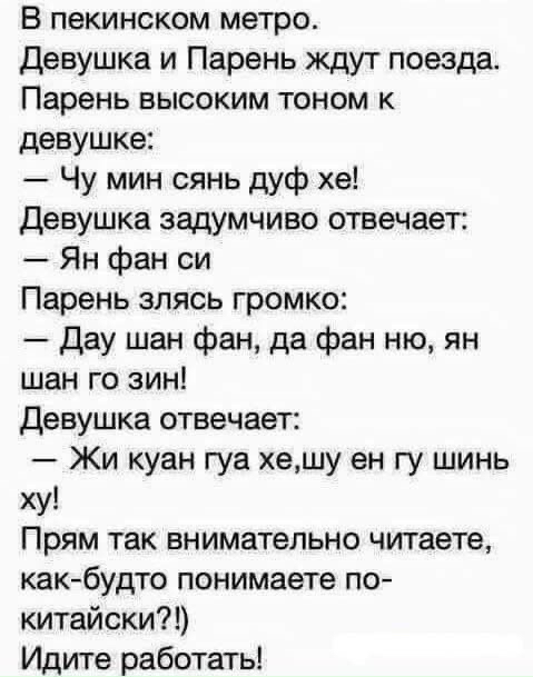 В пекинском метро Девушка и Парень ждут поезда Парень высоким тоном к девушке Чу мин сянь дуф хе Девушка задумчиво отвечает Ян фан си Парень злясь громко Дау шан фан да фан ню ян шан го зин Девушка отвечает Жи куан гуа хешу ен гу шинь ху Прям так внимательно читаете какбудто понимаете по китайски Идите работать