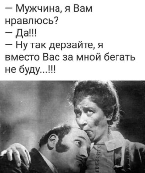 Мужчина я Вам нравлюсь да Ну так дерзайте 51 вместо Вас за мной бегать не буду