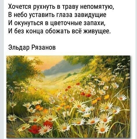 Хочется рухнуть в траву непомятую В небо уставить глаза завидущие И окунуться в цветочные запахи И без конца обожать все живущее Эльдар Рязанов