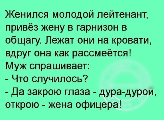 Женился молодой лейтенант привёз жену в гарнизон в общагу Лежат они на кровати вдруг она как рассмеётся Муж спрашивает Что случилось Да закрою гпаза дура дурои открою жена офицера