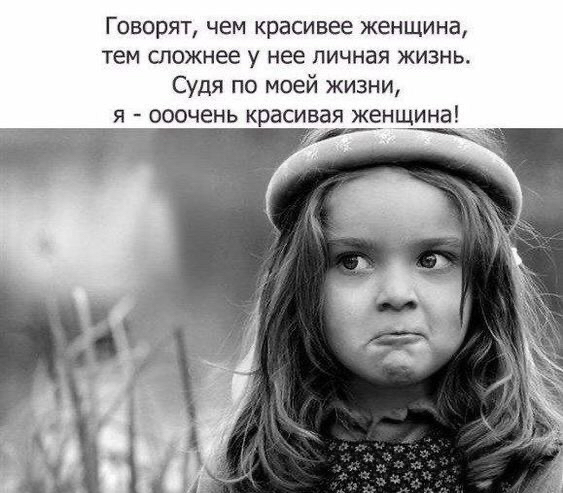 Говорят чем красивее женщина тем сложнее у нее личная жизнь Судя по моей жизни я ооочень красивая женщина _ _ _