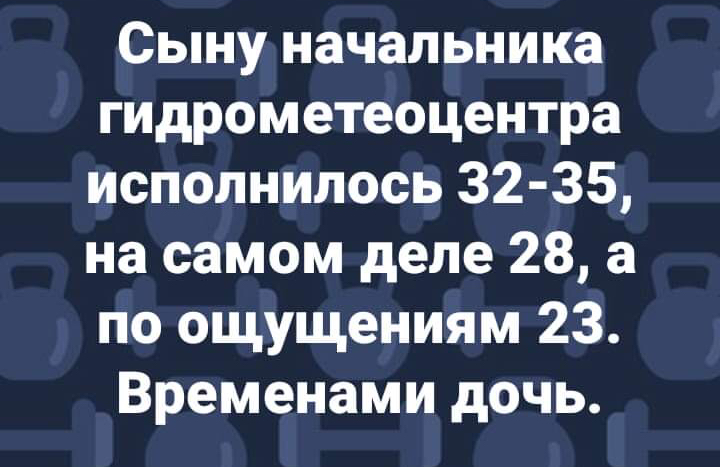 Сыну начальника гидрометеоцентра исполнилось 32 35 на самом деле 28 а по ощущениям 23 Временами дочь