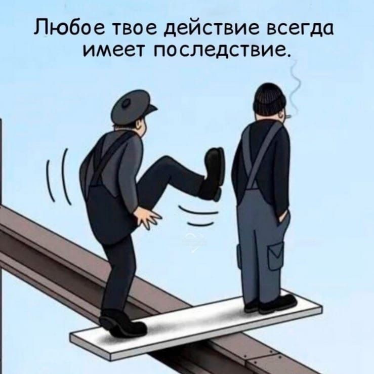 Любое твое действие всегда имеет последствие