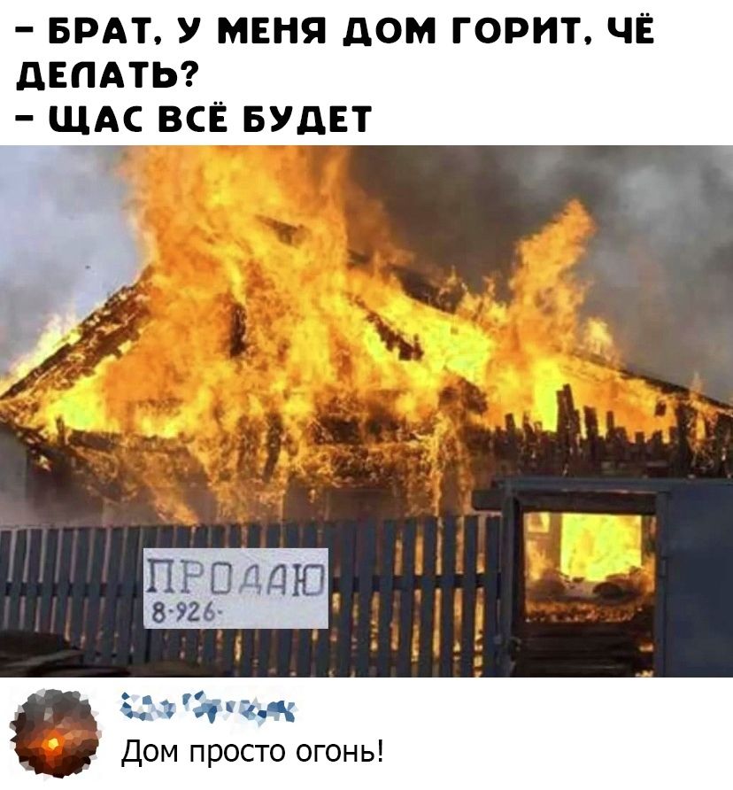 БРАТ У МЕНЯ дОМ ГОРИТ ЧЁ дЕПАТЬ ЩАС ВСЁ БУДЕТ _ гв Д М просто огонь
