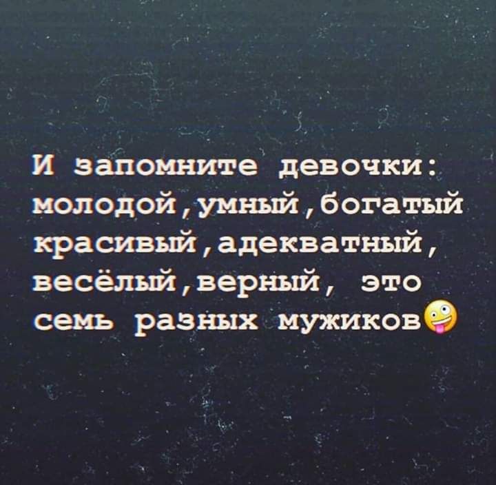 И запомните девочки молодой умный богатый красивый адекватный весёлыйвер1 1ъй это семь разных мужиково