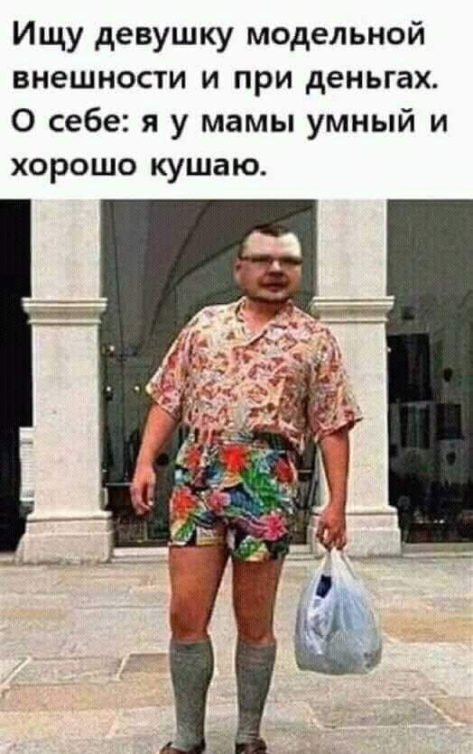 Ищу девушку модельной внешности и при деньгах О себе я у мамы умный и хорошо кушаю
