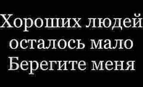 Хороших людей осталось мало Берегите меня