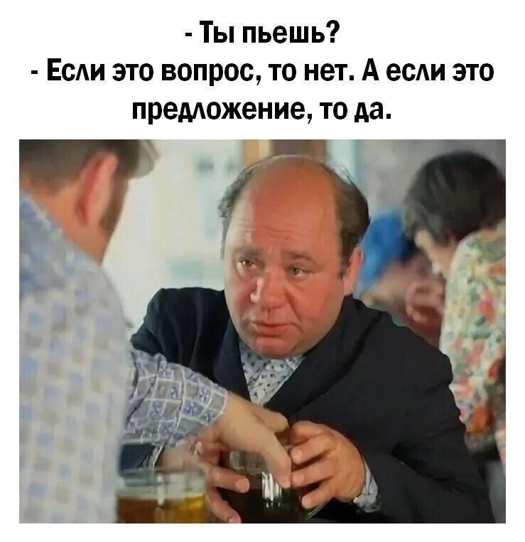 Ты пьешь Есди это вопрос то нет А есди это предюжение то да
