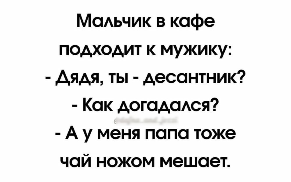 МоАьчик в кафе подходит к мужику Дядя ты десантник Кок догодомся А у меня попо тоже чой ножом мешает