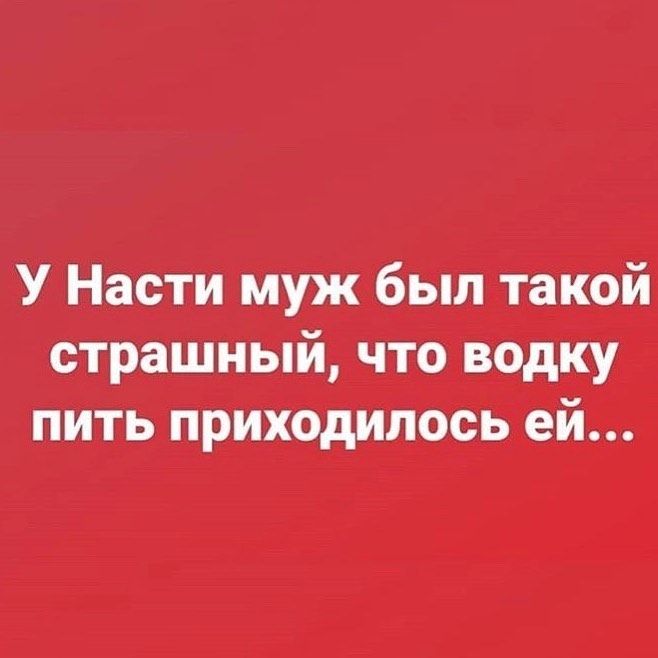 У Насти муж был такой страшный что водку пить приходилось ей
