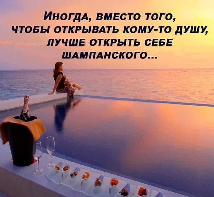 ИНОГДА ВМЕСТО ТОГО ЧТОБЫ ОТКРЬВАТЬ КОМУ ТО ДУШУ ЛУЧШЕ ОТКРЬТЬ СЕБЕ ШАМПАНСКОГО