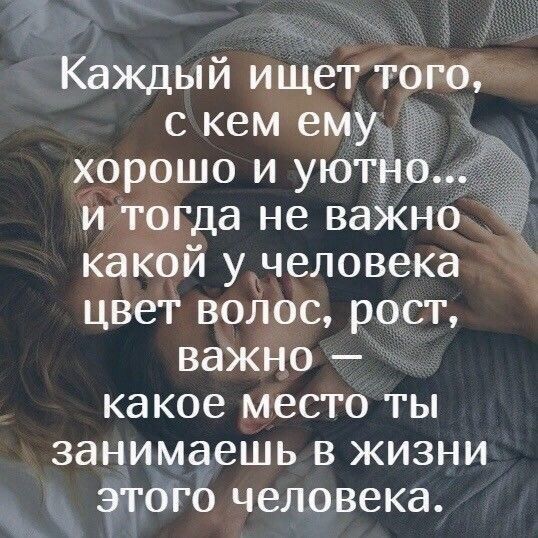 Каждый и щет того с кем емуъд х9рошо и уют и тогда не ваЗКно каК0й у человека цвет воЛос рост важно какое место ты занимаешь в жизни этого человека