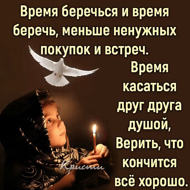 Время беречься и время беречь меньше ненужных покупок и встреч Время касаться друг друга душой