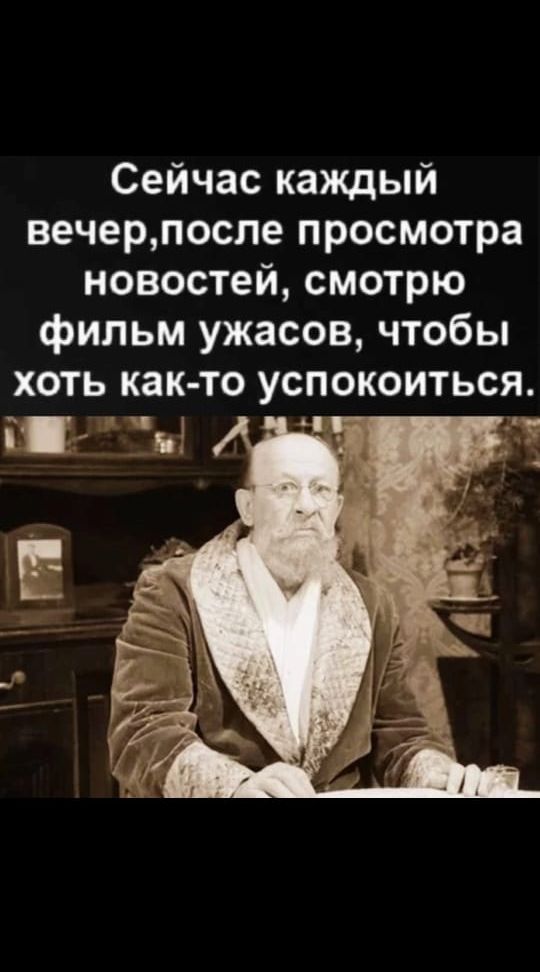 Сейчас каждый вечерпосле просмотра новостей смотрю фильм ужасов чтобы хоть как то успокоиться