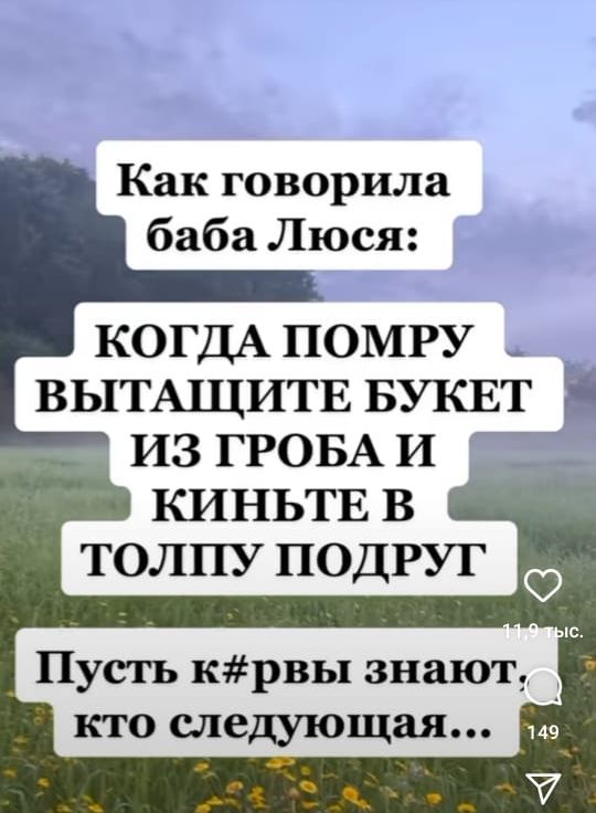Как говорила баба Люся КОГДА ПОМРУ ВЬ1ТА1ЦИТЕ БУКЕТ ИЗ ГРОБА И КИНЬТЕ В ТОЛПУ ПОДРУГ Пусть крвы знают кто следующая