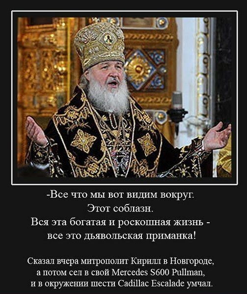 Все что мы вш видим вокруг Этот соблазн Вся эта богатая и роскошная жизнь все это дьявольская приманка Сказал вчера митрополит Кирилл в Новюроде а потом сел в свой Мексеёез 5600 РцПгпап и в окружении шести СадШас Еэсаіаде умчал