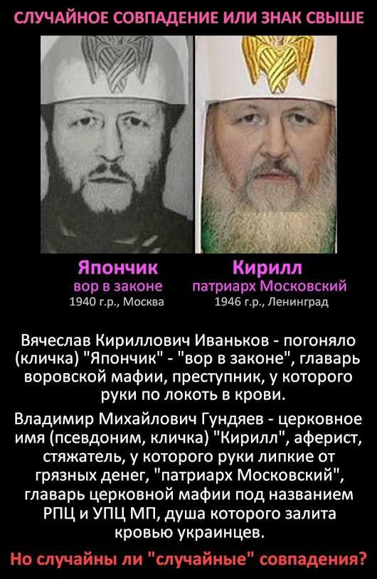 СЛУЧАЙНОЕ СОВПАДЕНИЕ ИЛИ ЗНАК СВЫШЕ Япончик Кирилл вор в законе патриарх Московский 1940 гр Москва 1946 гр Ленинград Вячеслав Кириллович Иваньков погоняло кличка Япончик вор в законе главарь воровской мафии преступник у которого руки по локоть в крови Владимир Михайлович Гундяев церковное имя псевдоним кличка Кирилл аферист сгяжатель у которого руки липкие от грязных денег патриарх Московский глав