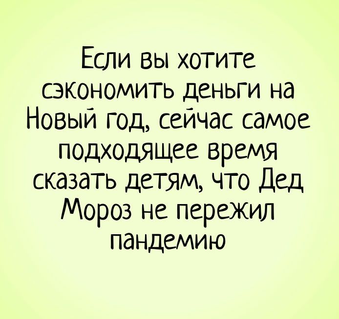 Если ВЫ хотите сэкономить деньги на Новый год сейчас самое подходящее время сказать детям что Дед Мороз не пережил пандемию
