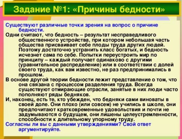 ЗаданиеМ1 ричины бедности Существуют различные точки зрения и вопрос о причине бшиости Одни считают что бедность результат несправедливого общественного устройства при котором небольшая часть обшит а присвоипш сейв плоды трата других птодои Поэтому достаточно устранить класс татых и бедность исчезнет сама по себе Попытки переустроить мир по принципу _ каждый получает одинаково другими уравнительио