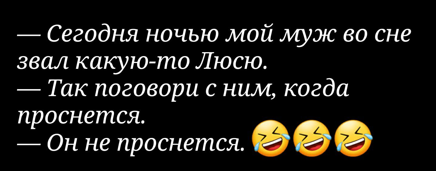 Сегодня ночью мой муж во сне звал какую то Люсю Так поговори с ним когда проснется Он не проснется