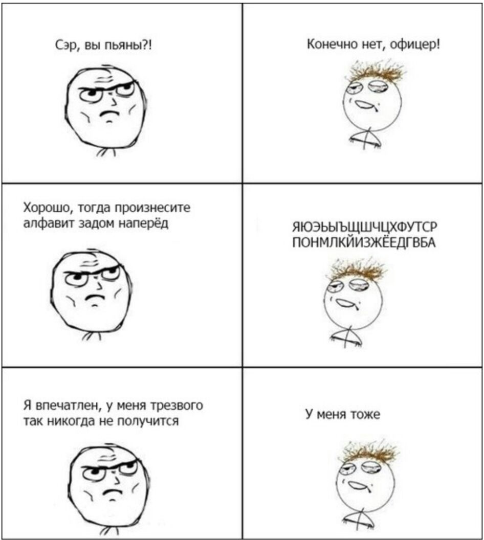 Сэр вы пьяны Конечно нет офицер Хорошо тогда произнесите алфавит задом наперёд яюэьыъщшчцхФУТСР понмлкйизжЕедгввА Я впечатлен у меня трезвого так никогда не получится У меня тоже