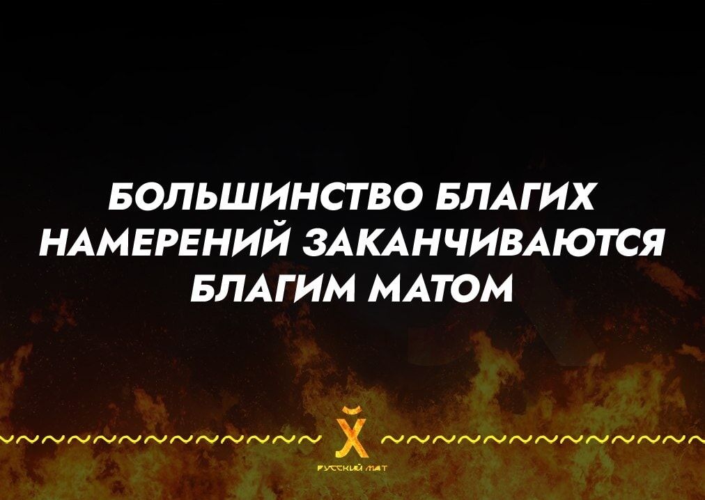 Большинство благих намерений заканчиваются благим матом