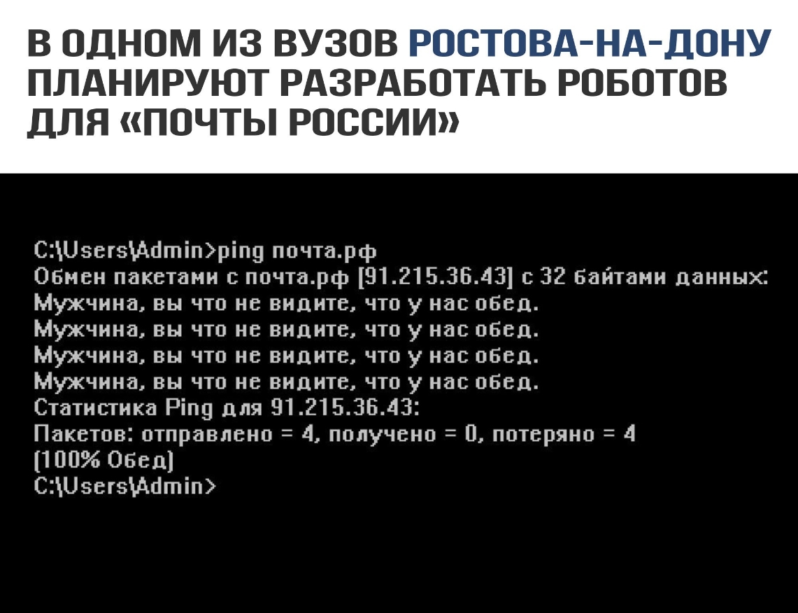 В ОДНОМ ИЗ ВУЗОВ РОСТОВА Нд ДОНУ ПЛАНИРУЮТ РАЗРАБОТАТЬ РОБОТОВ ДЛЯ ПОЧТЫ РОССИИ С Цвег5 дйтіпріп9 пдчтарф Обмен пакетами с почтарф 912153643 32 Байтаии данных Мужчина вы что не видите что у нас обед Мужчина вы что не видите что у нас обед Мужчина вы что не видите что у нас обед Мужчина вы что не видите что у нас обед Статистика Ріп9 для 91215ЗБ43 Пакетов отправлено 4 получено потеряно 1 100 Обед С