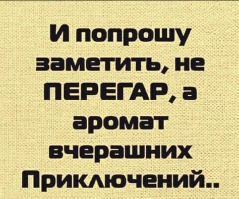 и попрошу заметить не ПЕРЕГАР а аромат вчерашних Примючений