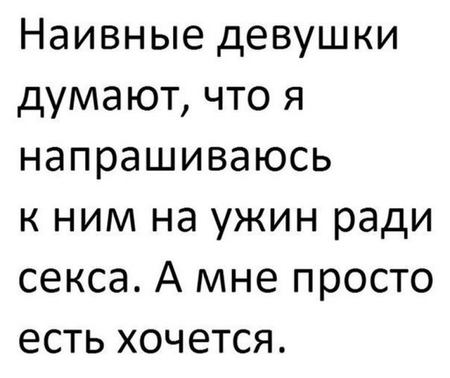 Наивные девушки думают что я напрашиваюсь к ним на ужин ради секса А мне просто есть хочется