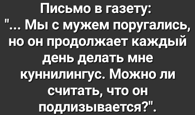 Письмо в газету Мы с мужем поругались но он продолжает каждый день делать мне куннилингус Можно ли считать что он подлизывается