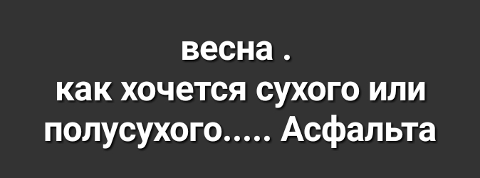 весна как хочется сухого или полусухого Асфальта