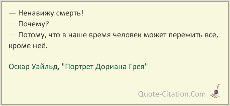 Ненавижу смерть Почему Потому что в наше время человек может пережить все кроме неё Оскар Уайльд Портрет Дориана Грея ЦцотеСітатіопСот 131