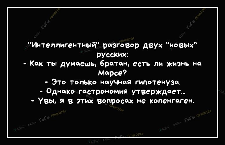 Интеллигентньм разговор двух новых руин х Как ты думаешь братан есть ли жизнь на марсе Это только научная гипотенуза Однако гастрономия утверждает Увы я в этих вопросах не Копенгаген