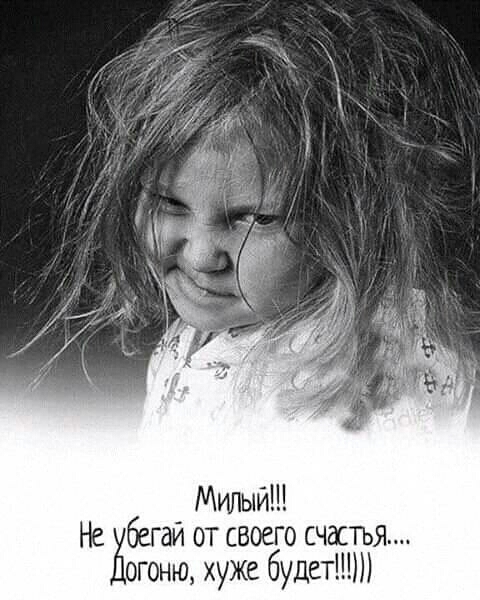 Милый Не бегай от своего счастья огоню хуже будет