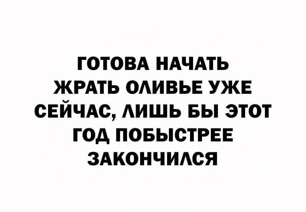 готовд ндчдть ЖРАТЬ одивыг УЖЕ СЕЙЧАС АИШЬ БЫ этот год повыстРЕЕ здкончидся