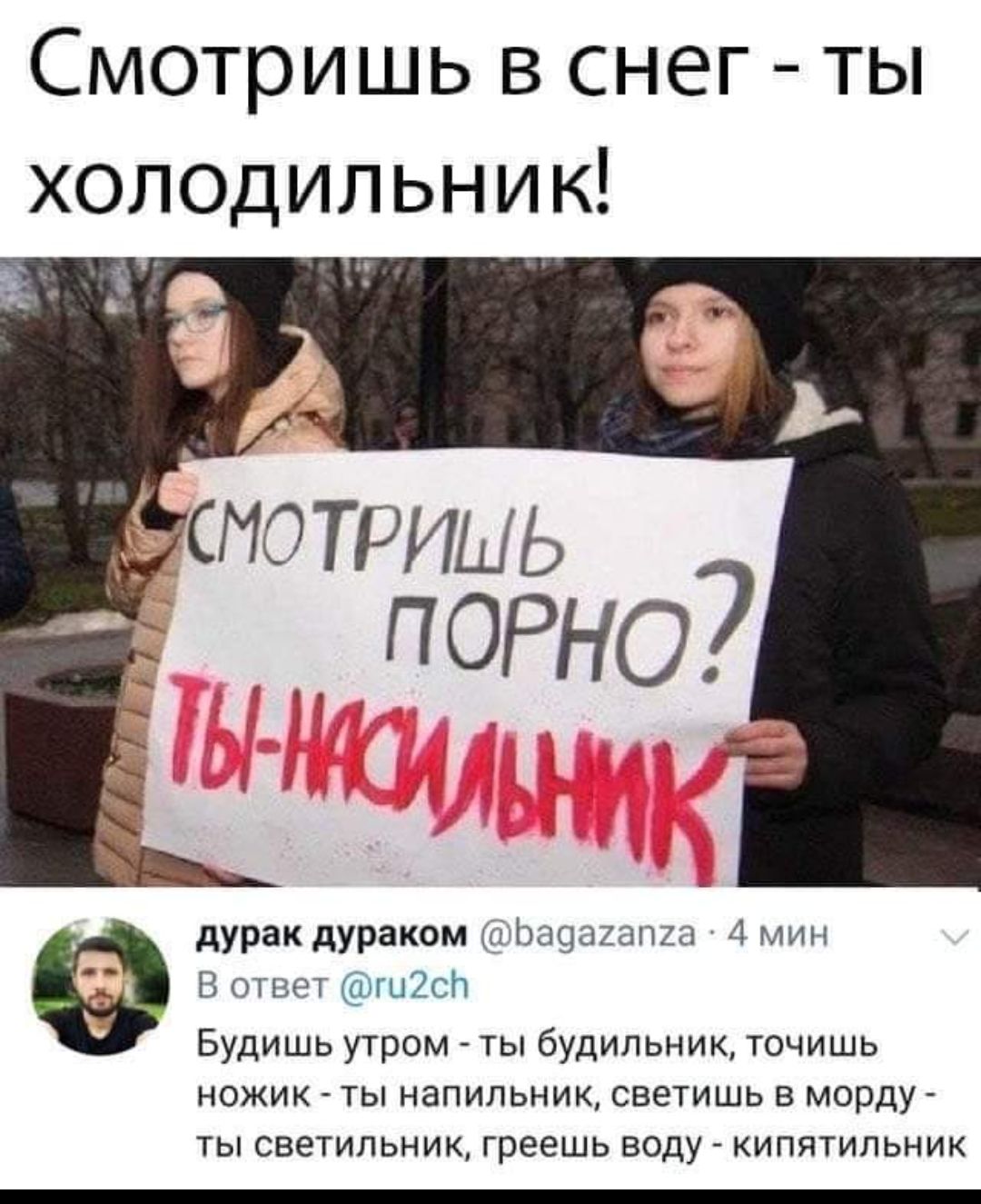 Смотришь в снег ты ХОЛОДИЛЬНИК дурак дураком ітЬаоагапш 4 мин В ответ ш2сЬ Будишь утром ты будильник точишь НОЖИК ТЫ НЭПИЛЬНИК СВЭТИШЬ В морду ТЫ СВЕТИЛЬНИК греешь ВОДУ КИПЯТИЛЬНИК